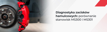 Diagnostyka zacisków hamulcowych: porównanie stanowisk MS300 i MS301